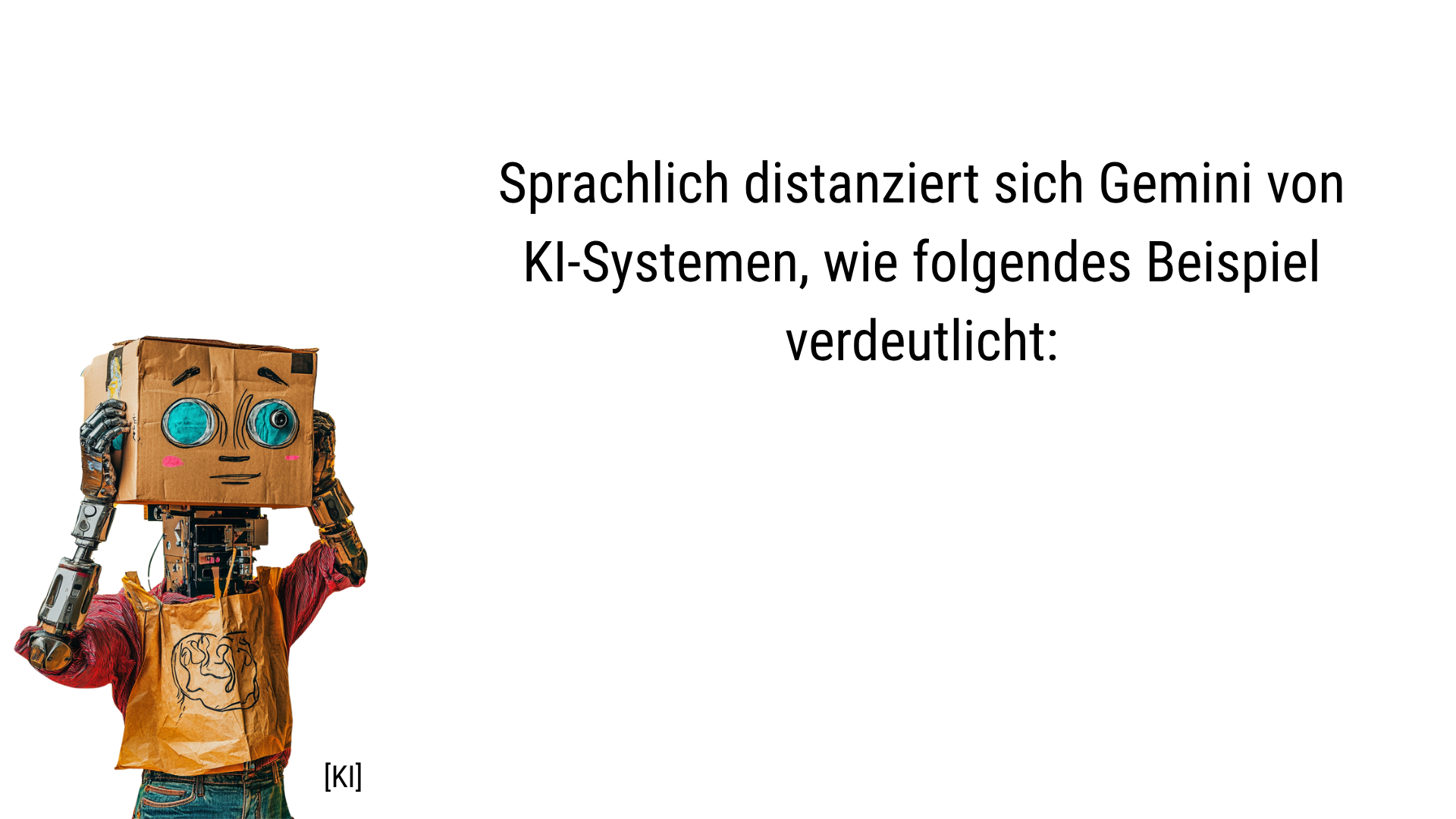 Folie 7 - Sprachlich distanziert sich Gemini von KI-Systemen, wie folgendes Beispiel verdeutlicht. Folienbild mit KI erstellt: eine freundliche Maschine, die sich eine Maske über den Kopf zieht, die Maske sieht aus wie ein menschliches Gesicht, das auf eine Papiertüte gezeichnet ist, Foto, leuchtende Farben